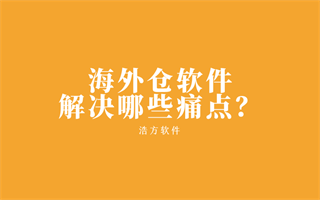 海外仓软件解决了哪些跨境卖家的痛点？